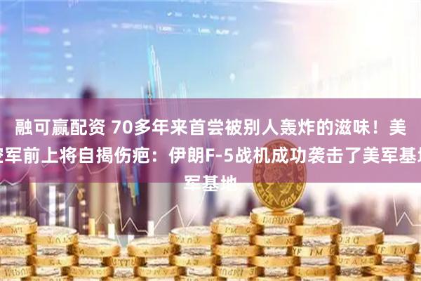 融可赢配资 70多年来首尝被别人轰炸的滋味!美空军前上将自揭伤疤:伊朗F-5战机成功袭击了美军基地